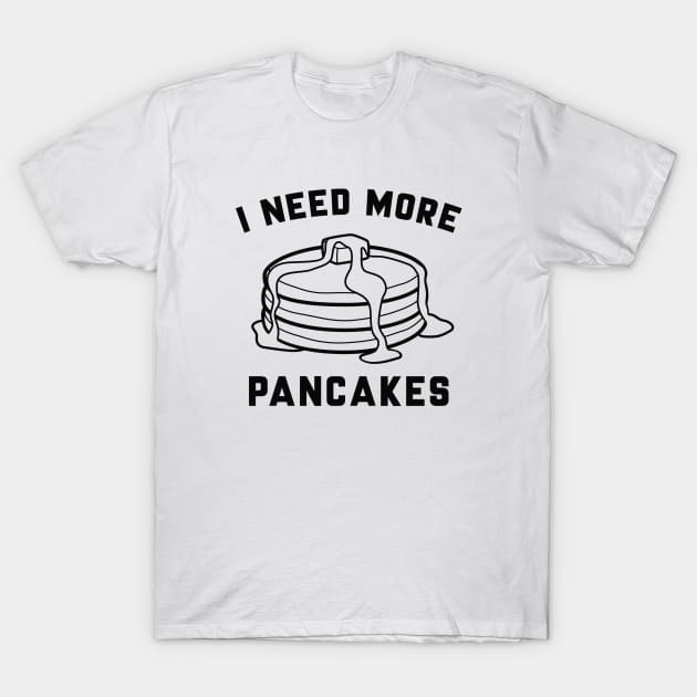 I Need More Pancakes T-Shirt by LuckyFoxDesigns